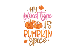 My Blood Type Is Pumpkin Spice Machine Embroidery Design