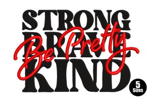 Strong Brave Be Pretty Kind Embroidery Design